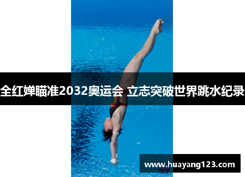 全红婵瞄准2032奥运会 立志突破世界跳水纪录