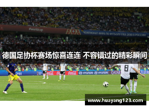 德国足协杯赛场惊喜连连 不容错过的精彩瞬间 德国足协杯赛场惊喜连连 不容错过的精彩瞬间