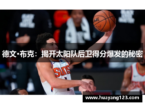 德文·布克:揭开太阳队后卫得分爆发的秘密 德文·布克:揭开太阳队后卫得分爆发的秘密