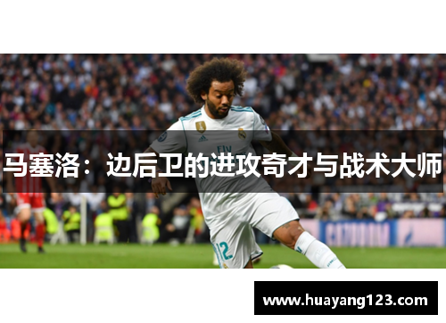 马塞洛:边后卫的进攻奇才与战术大师 马塞洛:边后卫的进攻奇才与战术大师