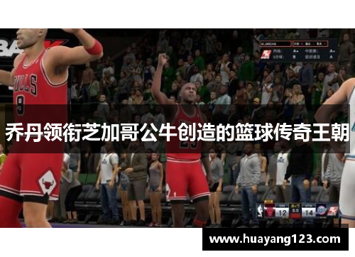 乔丹领衔芝加哥公牛创造的篮球传奇王朝 乔丹领衔芝加哥公牛创造的篮球传奇王朝