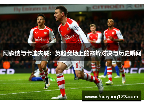 阿森纳与卡迪夫城:英超赛场上的巅峰对决与历史瞬间 阿森纳与卡迪夫城:英超赛场上的巅峰对决与历史瞬间